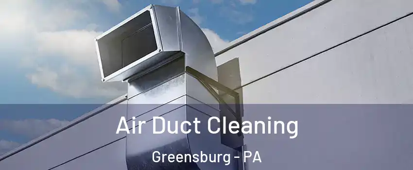  Air Duct Cleaning Greensburg - PA