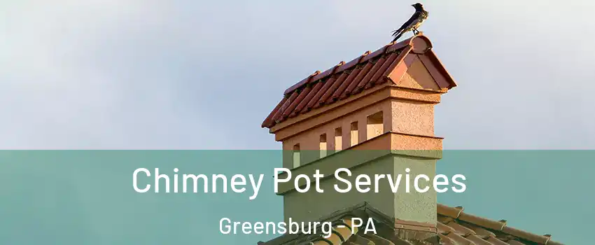  Chimney Pot Services Greensburg - PA