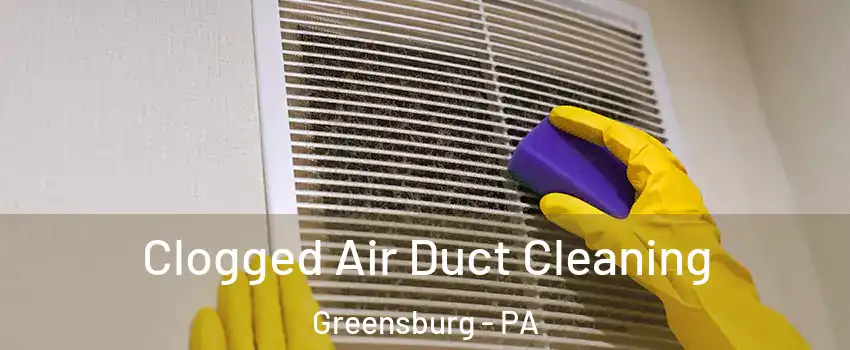  Clogged Air Duct Cleaning Greensburg - PA