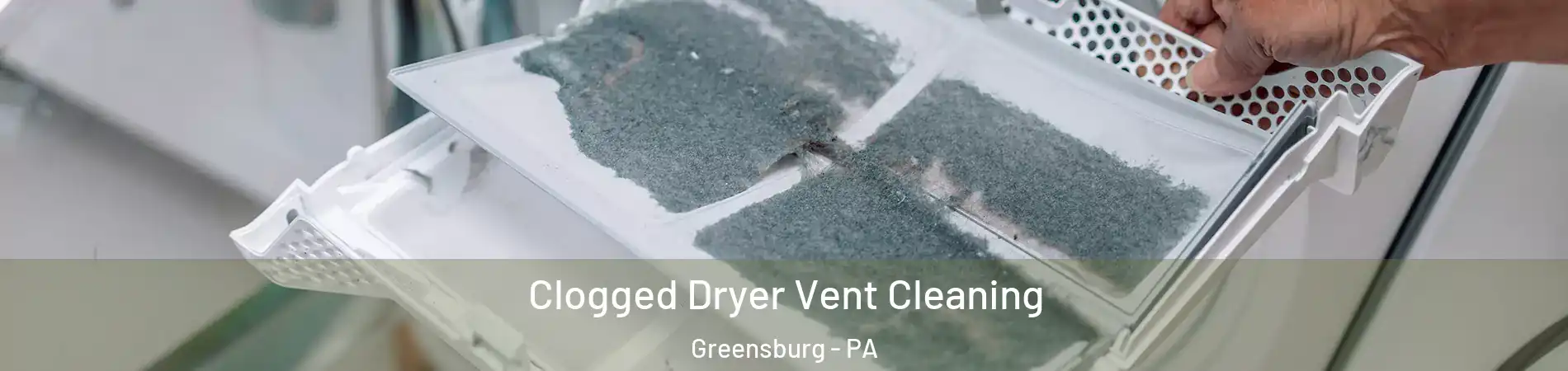  Clogged Dryer Vent Cleaning Greensburg - PA