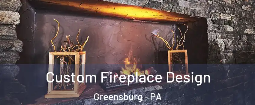  Custom Fireplace Design Greensburg - PA