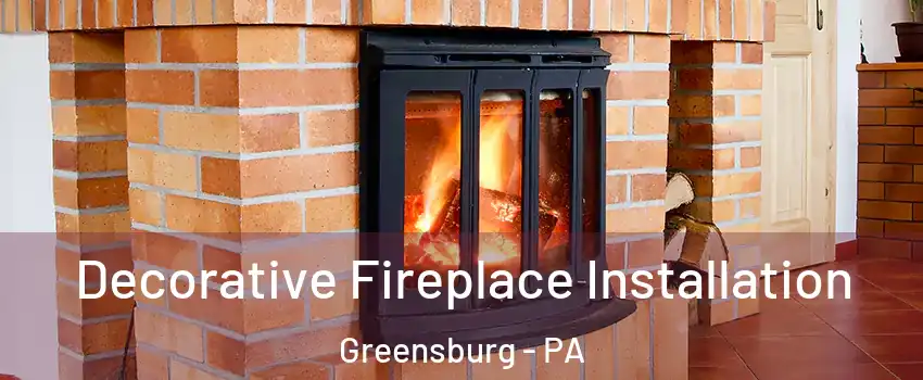  Decorative Fireplace Installation Greensburg - PA