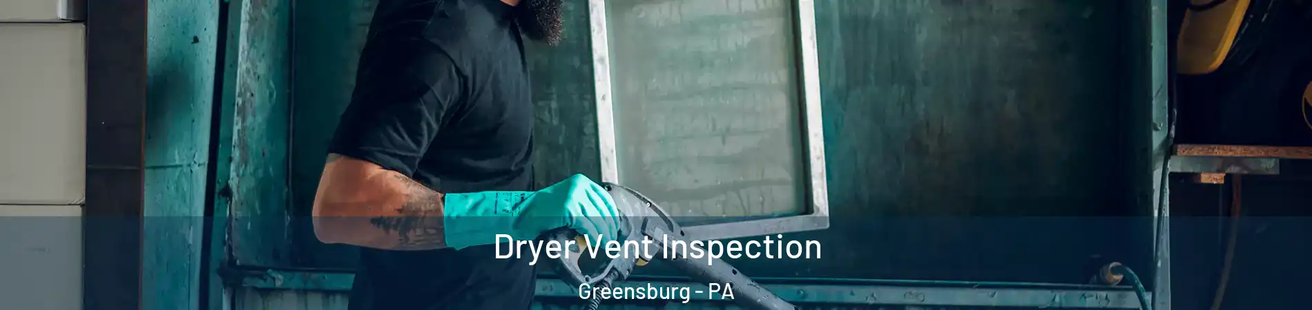  Dryer Vent Inspection Greensburg - PA
