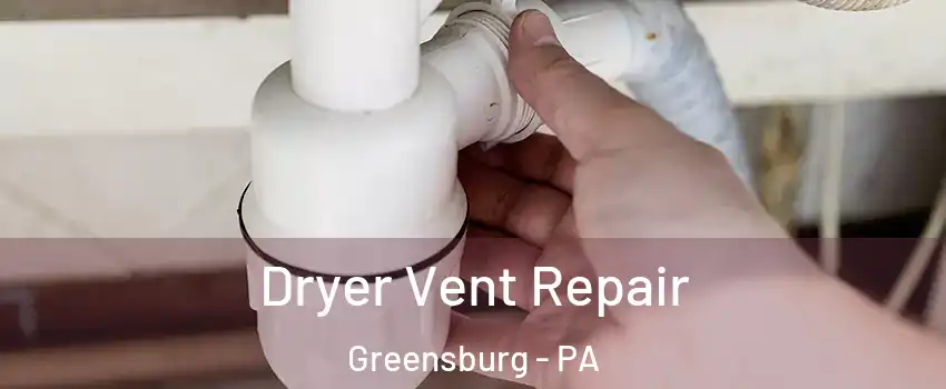  Dryer Vent Repair Greensburg - PA