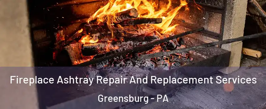  Fireplace Ashtray Repair And Replacement Services Greensburg - PA