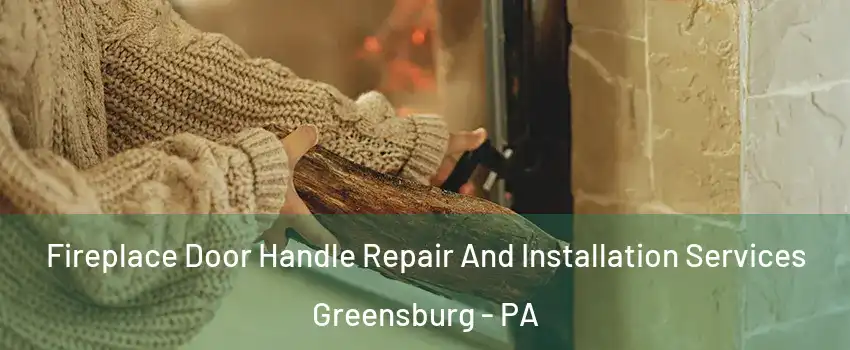  Fireplace Door Handle Repair And Installation Services Greensburg - PA