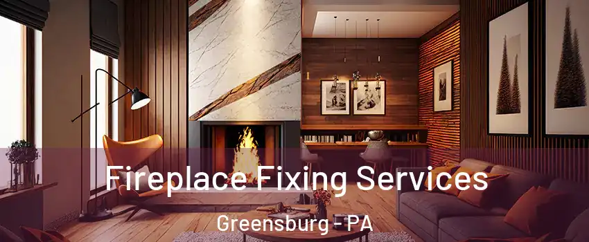  Fireplace Fixing Services Greensburg - PA