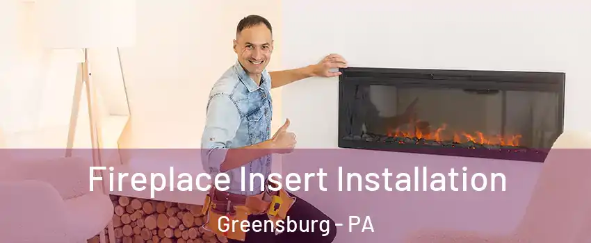  Fireplace Insert Installation Greensburg - PA