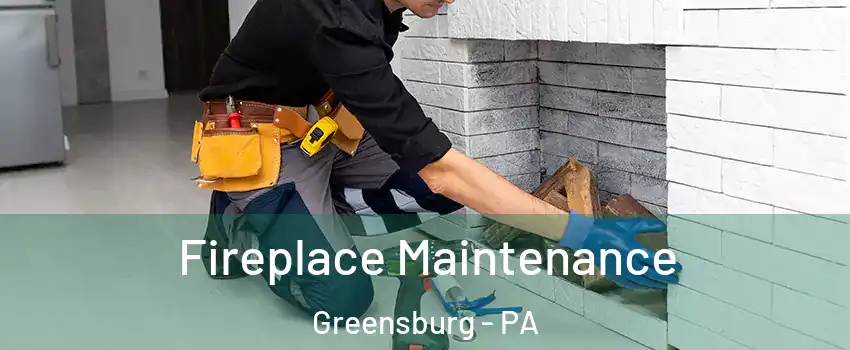  Fireplace Maintenance Greensburg - PA
