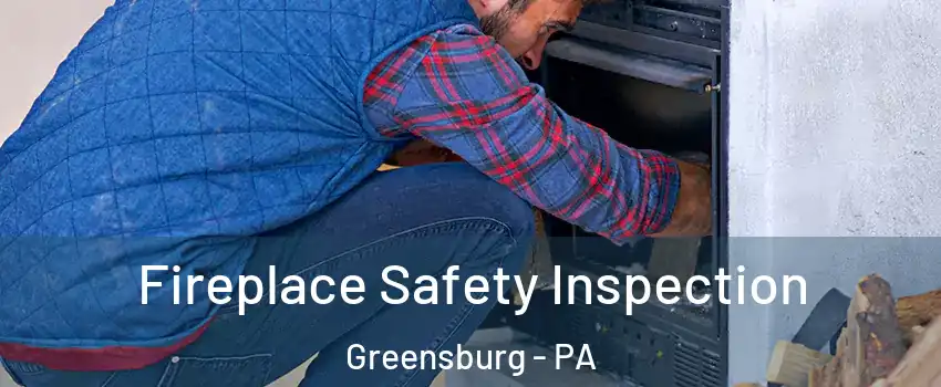  Fireplace Safety Inspection Greensburg - PA