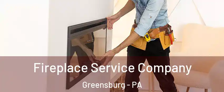  Fireplace Service Company Greensburg - PA