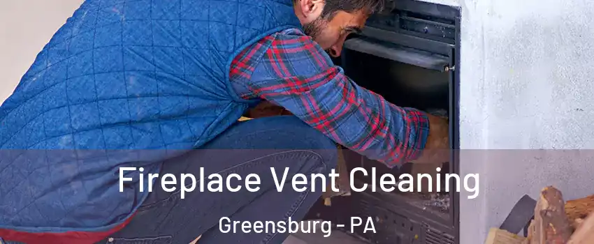  Fireplace Vent Cleaning Greensburg - PA