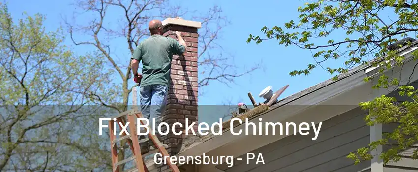  Fix Blocked Chimney Greensburg - PA