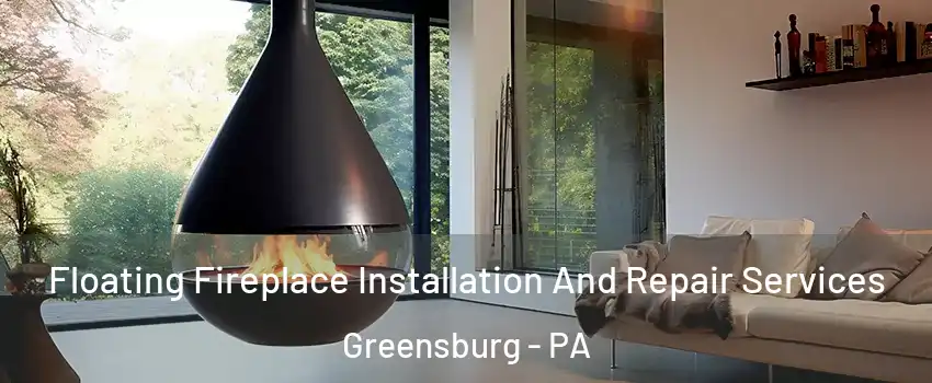  Floating Fireplace Installation And Repair Services Greensburg - PA