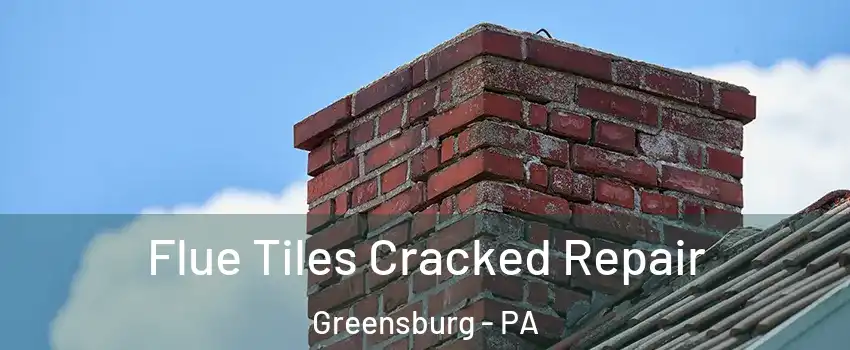  Flue Tiles Cracked Repair Greensburg - PA