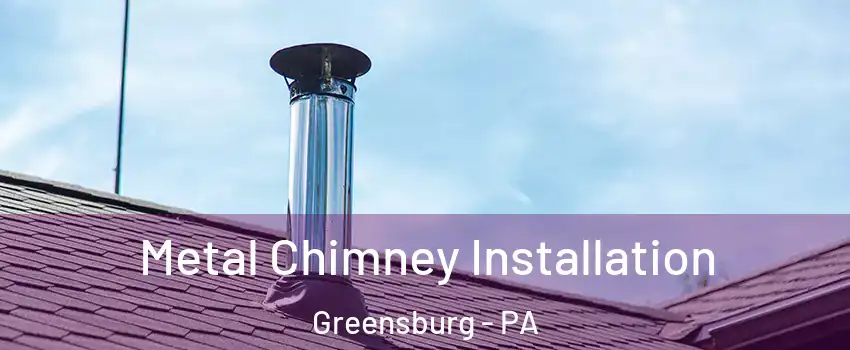  Metal Chimney Installation Greensburg - PA