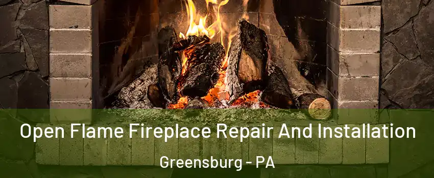  Open Flame Fireplace Repair And Installation Greensburg - PA