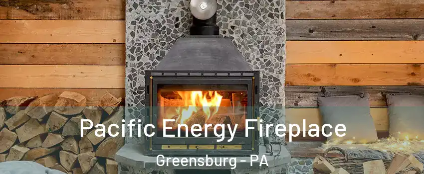  Pacific Energy Fireplace Greensburg - PA