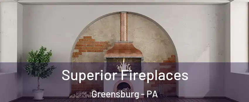  Superior Fireplaces Greensburg - PA