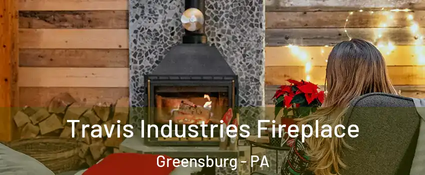  Travis Industries Fireplace Greensburg - PA
