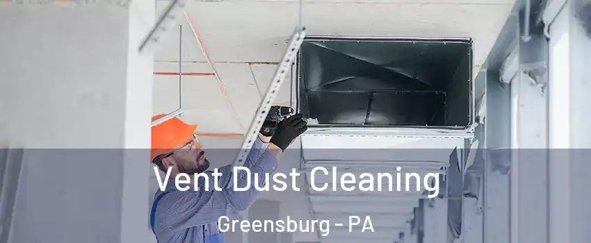  Vent Dust Cleaning Greensburg - PA