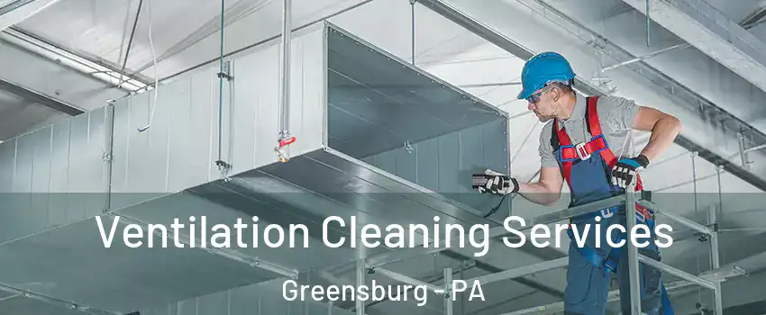  Ventilation Cleaning Services Greensburg - PA