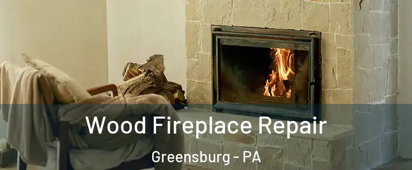  Wood Fireplace Repair Greensburg - PA