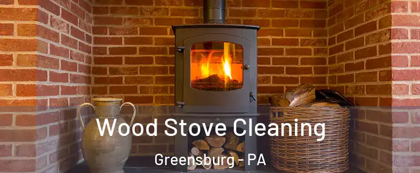  Wood Stove Cleaning Greensburg - PA