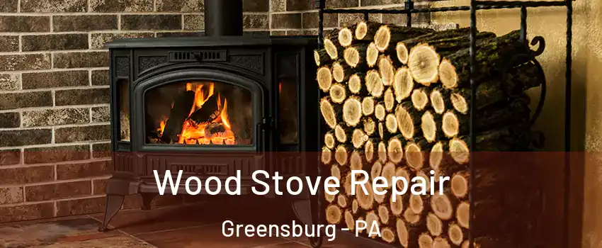  Wood Stove Repair Greensburg - PA
